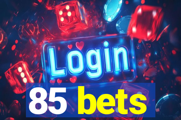 85 bets